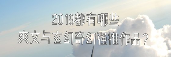2019都有哪些爽文與玄幻奇幻強推作品？